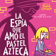 La espía que amó el pastel azteca (Mi escuela está maldita)